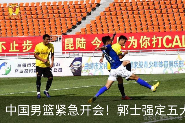 中国男篮紧急开会！郭士强定五大要求，众球员认真做笔记