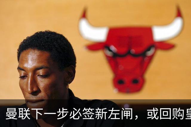曼联下一步必签新左闸，或回购皇马悍将！霍尔乐意加盟但身价半亿太贵